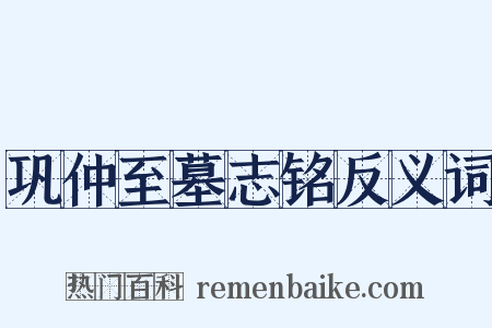 巩仲至墓志铭反义词是什么意思的图片